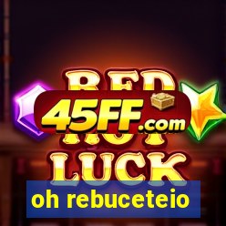 oh rebuceteio